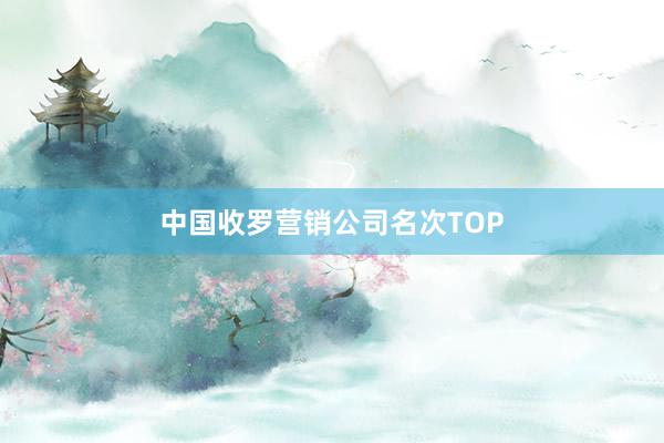 中国收罗营销公司名次TOP